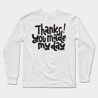 Thanks You Made My Day - Motivational Positive Quote Long Sleeve T-Shirt